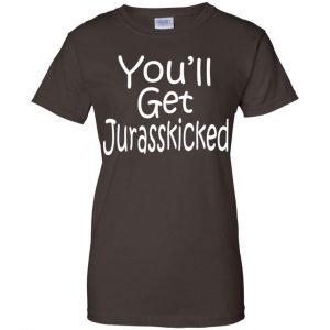 You'll Get Jurasskicked T-Shirts, Hoodie, Tank 23