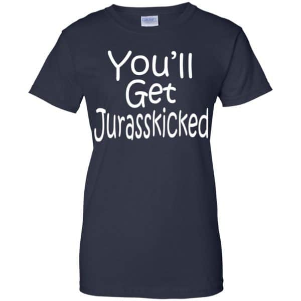 You’ll Get Jurasskicked T-Shirts, Hoodie, Tank Apparel 13