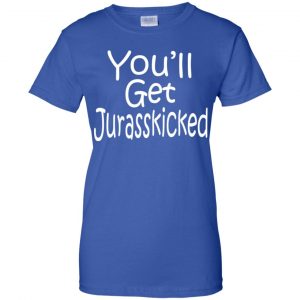 You'll Get Jurasskicked T-Shirts, Hoodie, Tank 25
