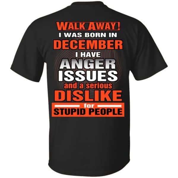 I Was Born In December I Have Anger Issues And A Serious Dislike For Stupid People T-Shirts, Hoodie, Tank 3