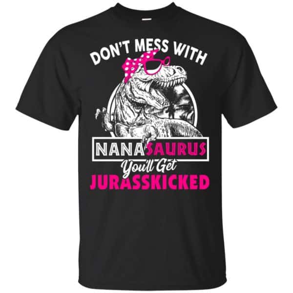 Don't Mess With Nanasaurus You'll Get Jurasskicked T-Shirts, Hoodie, Tank 3