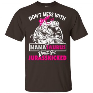 Don't Mess With Nanasaurus You'll Get Jurasskicked T-Shirts, Hoodie, Tank 15