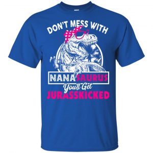 Don't Mess With Nanasaurus You'll Get Jurasskicked T-Shirts, Hoodie, Tank 16