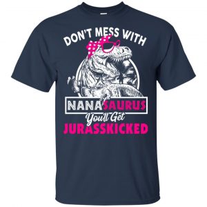 Don't Mess With Nanasaurus You'll Get Jurasskicked T-Shirts, Hoodie, Tank 17