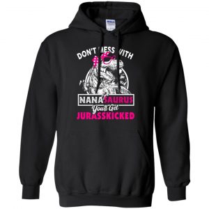 Don't Mess With Nanasaurus You'll Get Jurasskicked T-Shirts, Hoodie, Tank 18