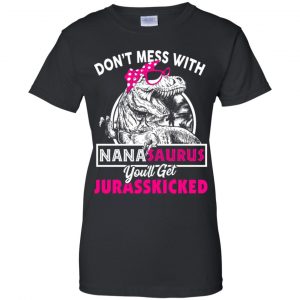 Don't Mess With Nanasaurus You'll Get Jurasskicked T-Shirts, Hoodie, Tank 22