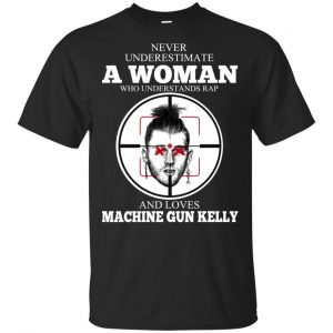 A Woman Who Understands Rap And Loves Machine Gun Kelly T-Shirts, Hoodie, Tank Apparel