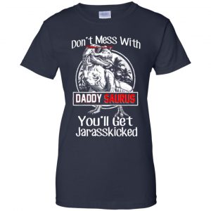 Don't Mess With Daddy Saurus You'll Get Jurasskicked T-Shirts, Hoodie, Tank 24