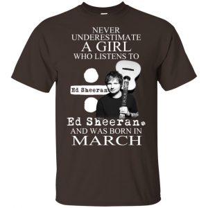 A Girl Who Listens To Ed Sheeran And Was Born In March T-Shirts, Hoodie, Tank Apparel 2