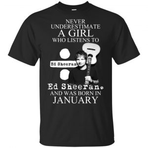 A Girl Who Listens To Ed Sheeran And Was Born In January T-Shirts, Hoodie, Tank Apparel