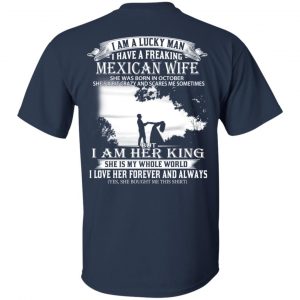I Am A Lucky Man I Have A Freaking Mexican Wife Born In October T-Shirts, Hoodie, Tank 17 I Am A Lucky Man I Have A Freaking Mexican Wife Born In October T-Shirts, Hoodie, Tank 17