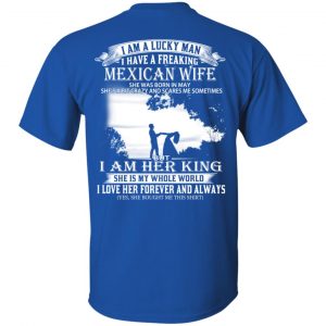 I Am A Lucky Man I Have A Freaking Mexican Wife Born In May T-Shirts, Hoodie, Tank 16