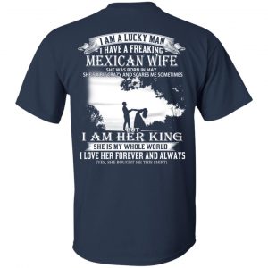 I Am A Lucky Man I Have A Freaking Mexican Wife Born In May T-Shirts, Hoodie, Tank 17