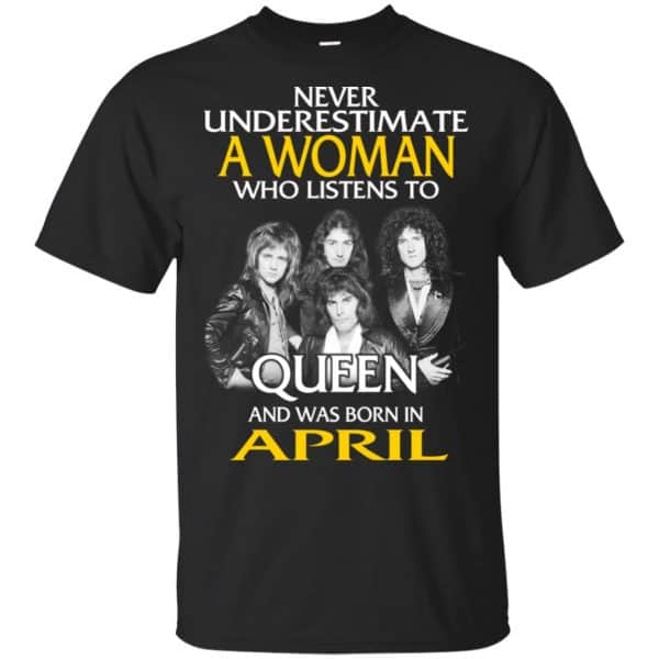 A Woman Who Listens To Queen And Was Born In April T-Shirts, Hoodie, Tank 3