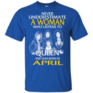A Woman Who Listens To Queen And Was Born In April T-Shirts, Hoodie, Tank 16