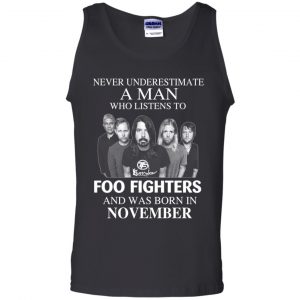 A Man Who Listens To Foo Fighters And Was Born In November T-Shirts, Hoodie, Tank 24