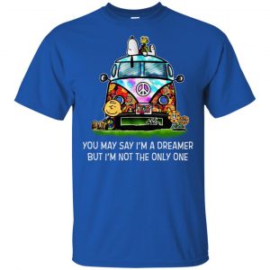 You May Say I'm A Dreamer But I'm Not The Only One T-Shirts, Hoodie, Tank 16 You May Say I'm A Dreamer But I'm Not The Only One T-Shirts, Hoodie, Tank 16