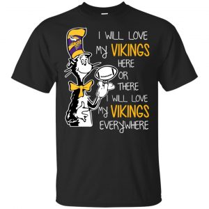 Minnesota Vikings: I Will Love Vikings Here Or There I Will Love My Vikings Everywhere T-Shirts, Hoodie, Tank Apparel