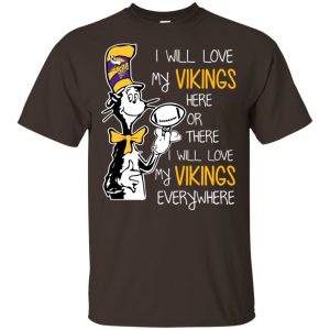 Minnesota Vikings: I Will Love Vikings Here Or There I Will Love My Vikings Everywhere T-Shirts, Hoodie, Tank Apparel 2