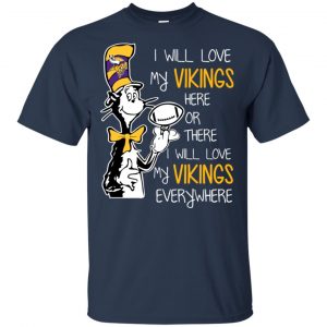 Minnesota Vikings: I Will Love Vikings Here Or There I Will Love My Vikings Everywhere T-Shirts, Hoodie, Tank 17