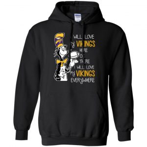 Minnesota Vikings: I Will Love Vikings Here Or There I Will Love My Vikings Everywhere T-Shirts, Hoodie, Tank 18