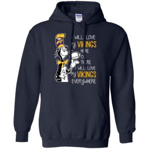 Minnesota Vikings: I Will Love Vikings Here Or There I Will Love My Vikings Everywhere T-Shirts, Hoodie, Tank 19