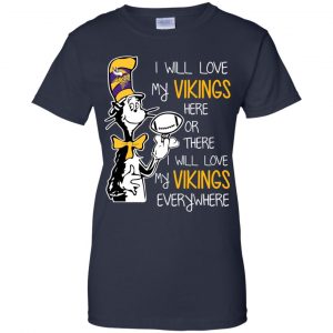 Minnesota Vikings: I Will Love Vikings Here Or There I Will Love My Vikings Everywhere T-Shirts, Hoodie, Tank 24