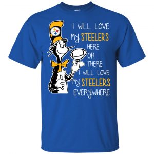 Pittsburgh Steelers: I Will Love Steelers Here Or There I Will Love My Steelers Everywhere T-Shirts, Hoodie, Tank 16