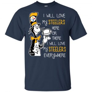 Pittsburgh Steelers: I Will Love Steelers Here Or There I Will Love My Steelers Everywhere T-Shirts, Hoodie, Tank 17