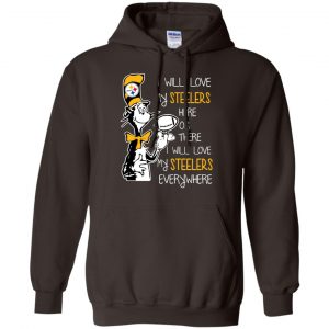Pittsburgh Steelers: I Will Love Steelers Here Or There I Will Love My Steelers Everywhere T-Shirts, Hoodie, Tank 20
