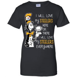 Pittsburgh Steelers: I Will Love Steelers Here Or There I Will Love My Steelers Everywhere T-Shirts, Hoodie, Tank 22