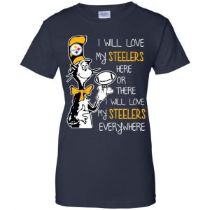 Pittsburgh Steelers: I Will Love Steelers Here Or There I Will Love My Steelers Everywhere T-Shirts, Hoodie, Tank 24