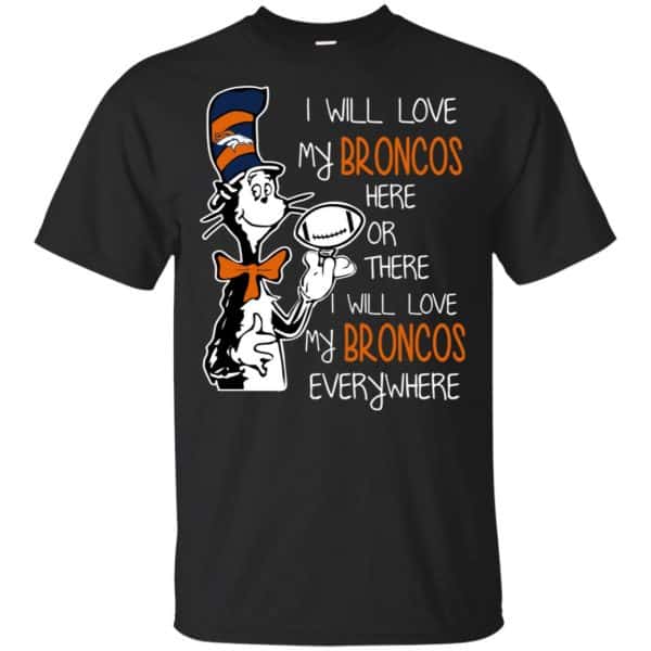 Denver Broncos: I Will Love Broncos Here Or There I Will Love My Broncos Everywhere T-Shirts, Hoodie, Tank 3