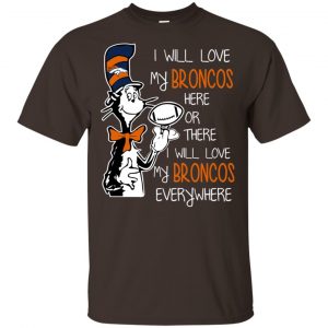 Denver Broncos: I Will Love Broncos Here Or There I Will Love My Broncos Everywhere T-Shirts, Hoodie, Tank Apparel 2