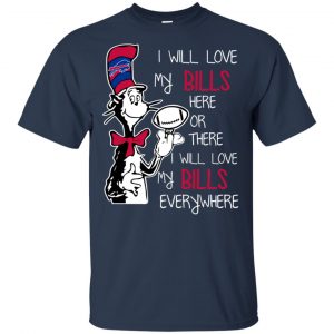 Buffalo Bills: I Will Love Bills Here Or There I Will Love My Bills Everywhere T-Shirts, Hoodie, Tank 9