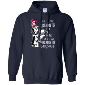 Alabama Crimson Tide: I Will Love Crimson Tide Here Or There I Will Love My Crimson Tide Everywhere T-Shirts, Hoodie, Tank 19
