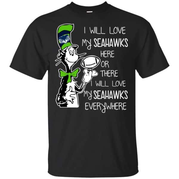 Seattle Seahawks: I Will Love Seahawks Here Or There I Will Love My Seahawks Everywhere T-Shirts, Hoodie, Tank Apparel 3