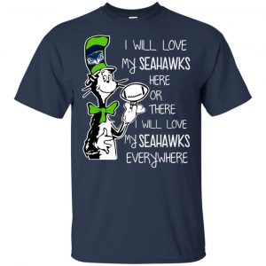 Seattle Seahawks: I Will Love Seahawks Here Or There I Will Love My Seahawks Everywhere T-Shirts, Hoodie, Tank 9