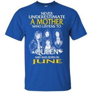 A Mother Who Listens To Queen And Was Born In June T-Shirts, Hoodie, Tank 16 A Mother Who Listens To Queen And Was Born In June T-Shirts, Hoodie, Tank 16