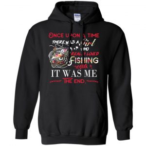 Once Upon A Time There Was A Girl Who Really Loved Fishing It Was Me T-Shirts, Hoodie, Tank 8