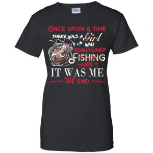 Once Upon A Time There Was A Girl Who Really Loved Fishing It Was Me T-Shirts, Hoodie, Tank 9