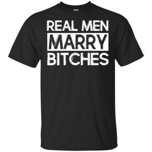 Real Men Marry Bitches T-Shirts, Hoodie, Tank Apparel