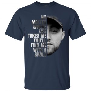 Mac Miller: No Matter Where Life Takes Me You'll Find Me With A Smile T-Shirts, Hoodie, Tank 9