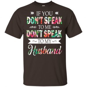 If You Don’t Speak To Me Don’t Speak To My Husband T-Shirts, Hoodie, Tank Apparel 2