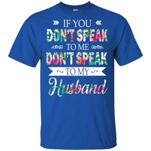 If You Don't Speak To Me Don't Speak To My Husband T-Shirts, Hoodie, Tank 16