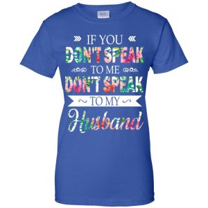 If You Don't Speak To Me Don't Speak To My Husband T-Shirts, Hoodie, Tank 25