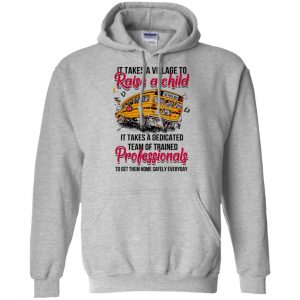 It Takes A Village To Raise A Child It Takes A Dedicated Team Of Trained Professionals To Get Them Home Safely Everyday T-Shirts, Hoodie, Tank 20