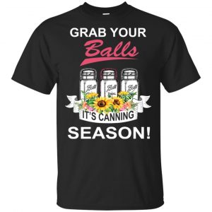 Grab Your Balls It’s Canning Season T-Shirts, Hoodie, Tank Apparel