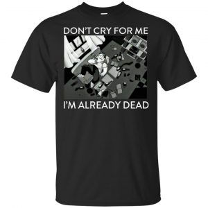 The Simpsons: Don’t Cry For Me I’m Already Dead T-Shirts, Hoodie, Tank Apparel