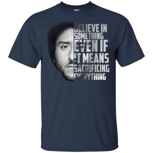Colin Kaepernick: Believe In Something Even If It Means Sacrificing Everything T-Shirts, Hoodie, Tank Apparel 6